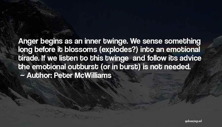 Peter McWilliams Quotes: Anger Begins As An Inner Twinge. We Sense Something Long Before It Blossoms (explodes?) Into An Emotional Tirade. If We