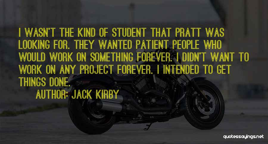 Jack Kirby Quotes: I Wasn't The Kind Of Student That Pratt Was Looking For. They Wanted Patient People Who Would Work On Something