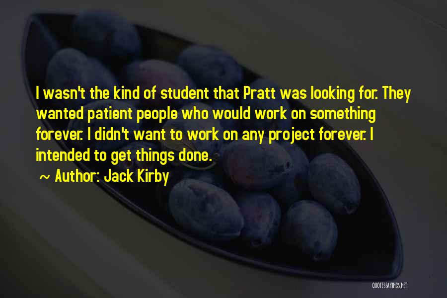 Jack Kirby Quotes: I Wasn't The Kind Of Student That Pratt Was Looking For. They Wanted Patient People Who Would Work On Something