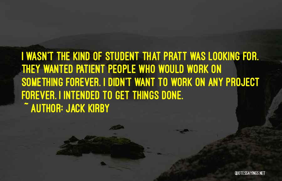 Jack Kirby Quotes: I Wasn't The Kind Of Student That Pratt Was Looking For. They Wanted Patient People Who Would Work On Something