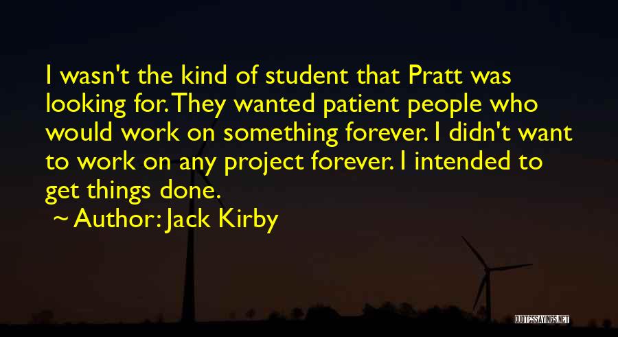 Jack Kirby Quotes: I Wasn't The Kind Of Student That Pratt Was Looking For. They Wanted Patient People Who Would Work On Something