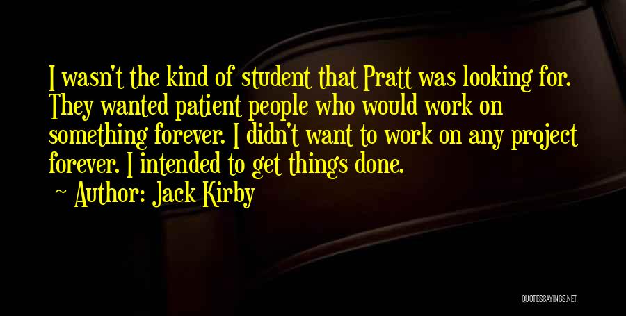 Jack Kirby Quotes: I Wasn't The Kind Of Student That Pratt Was Looking For. They Wanted Patient People Who Would Work On Something