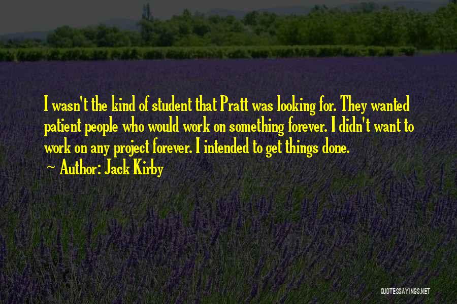 Jack Kirby Quotes: I Wasn't The Kind Of Student That Pratt Was Looking For. They Wanted Patient People Who Would Work On Something