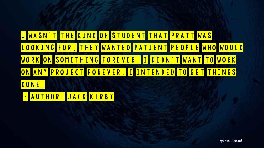 Jack Kirby Quotes: I Wasn't The Kind Of Student That Pratt Was Looking For. They Wanted Patient People Who Would Work On Something