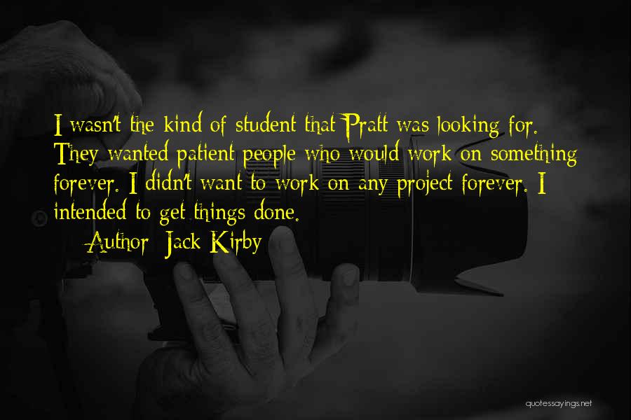Jack Kirby Quotes: I Wasn't The Kind Of Student That Pratt Was Looking For. They Wanted Patient People Who Would Work On Something