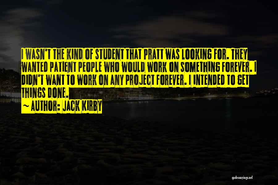 Jack Kirby Quotes: I Wasn't The Kind Of Student That Pratt Was Looking For. They Wanted Patient People Who Would Work On Something