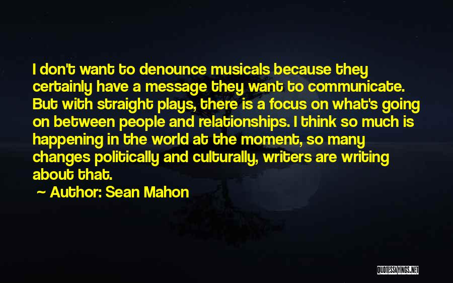 Sean Mahon Quotes: I Don't Want To Denounce Musicals Because They Certainly Have A Message They Want To Communicate. But With Straight Plays,