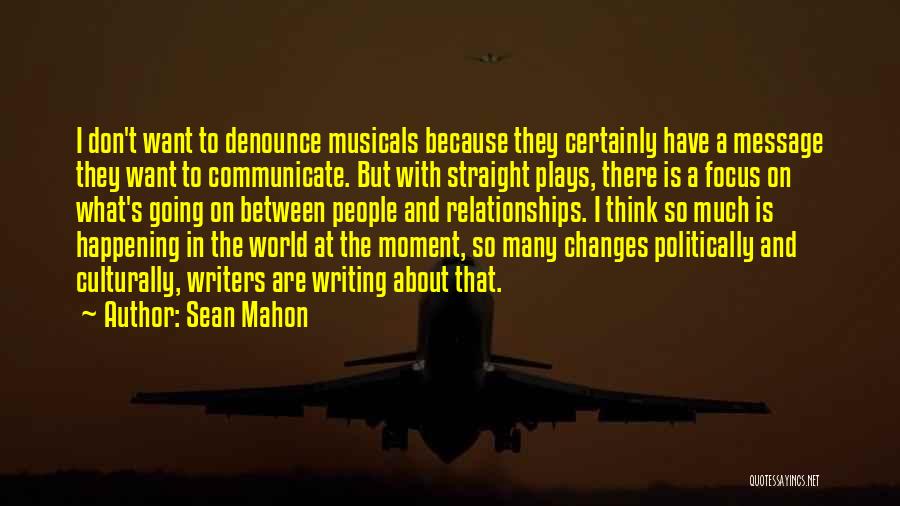 Sean Mahon Quotes: I Don't Want To Denounce Musicals Because They Certainly Have A Message They Want To Communicate. But With Straight Plays,