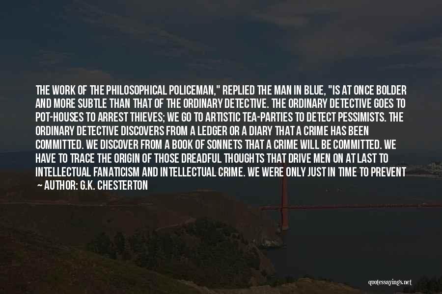 G.K. Chesterton Quotes: The Work Of The Philosophical Policeman, Replied The Man In Blue, Is At Once Bolder And More Subtle Than That