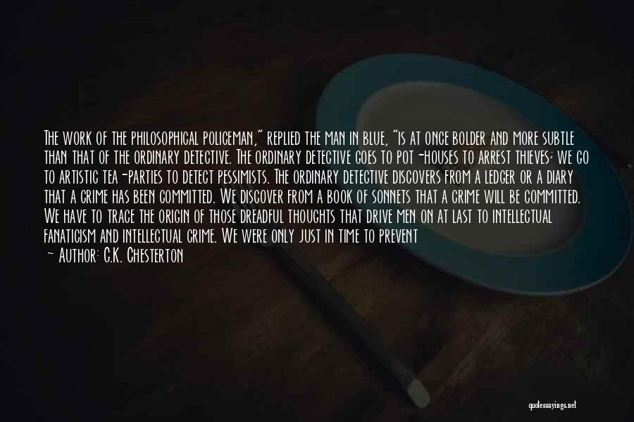 G.K. Chesterton Quotes: The Work Of The Philosophical Policeman, Replied The Man In Blue, Is At Once Bolder And More Subtle Than That