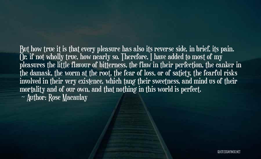 Rose Macaulay Quotes: But How True It Is That Every Pleasure Has Also Its Reverse Side, In Brief, Its Pain. Or, If Not