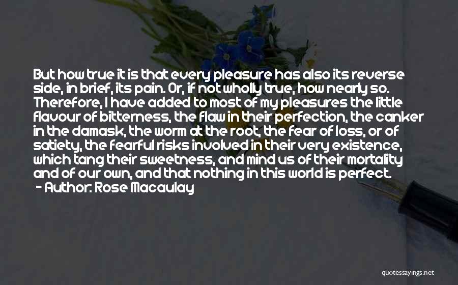 Rose Macaulay Quotes: But How True It Is That Every Pleasure Has Also Its Reverse Side, In Brief, Its Pain. Or, If Not