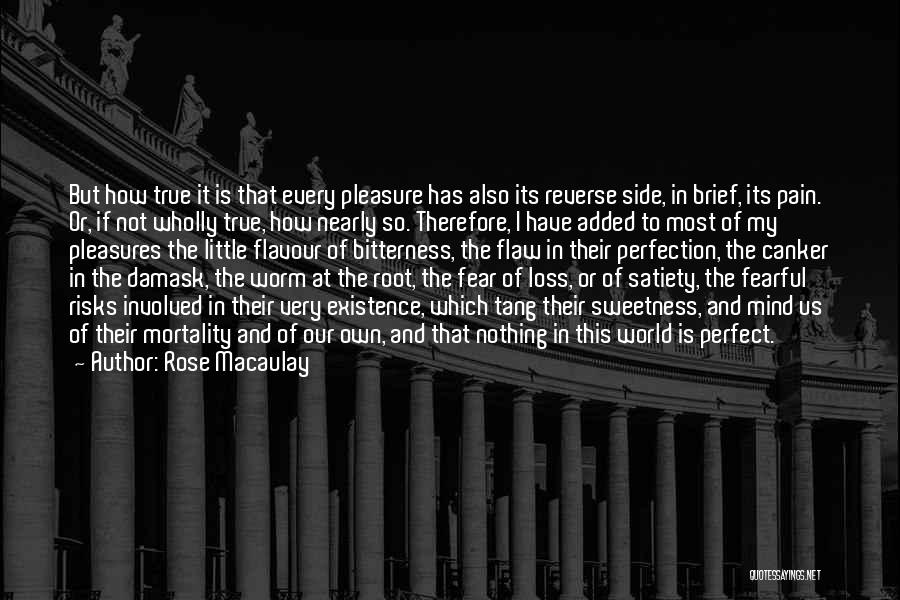 Rose Macaulay Quotes: But How True It Is That Every Pleasure Has Also Its Reverse Side, In Brief, Its Pain. Or, If Not