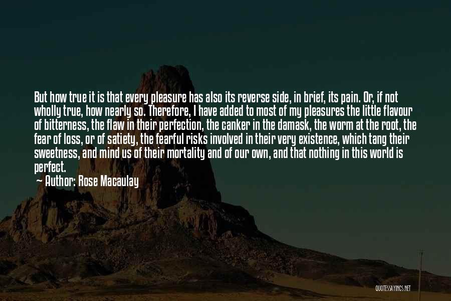 Rose Macaulay Quotes: But How True It Is That Every Pleasure Has Also Its Reverse Side, In Brief, Its Pain. Or, If Not