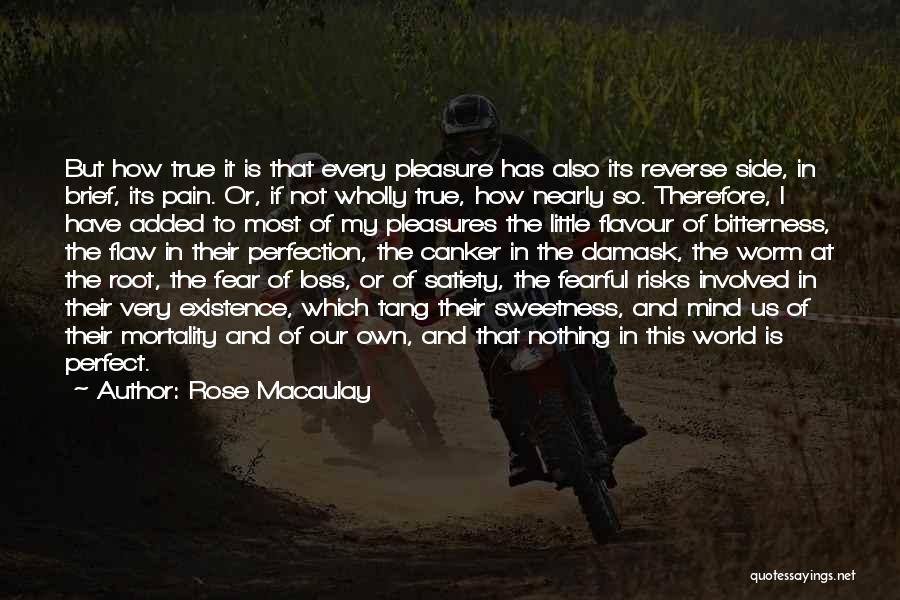 Rose Macaulay Quotes: But How True It Is That Every Pleasure Has Also Its Reverse Side, In Brief, Its Pain. Or, If Not