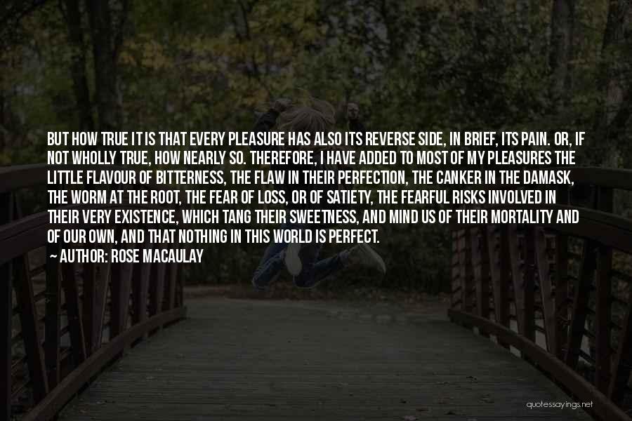 Rose Macaulay Quotes: But How True It Is That Every Pleasure Has Also Its Reverse Side, In Brief, Its Pain. Or, If Not