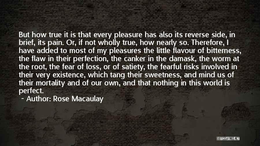 Rose Macaulay Quotes: But How True It Is That Every Pleasure Has Also Its Reverse Side, In Brief, Its Pain. Or, If Not