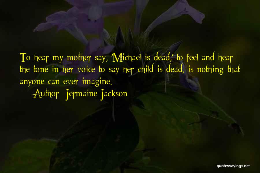 Jermaine Jackson Quotes: To Hear My Mother Say, 'michael Is Dead,' To Feel And Hear The Tone In Her Voice To Say Her