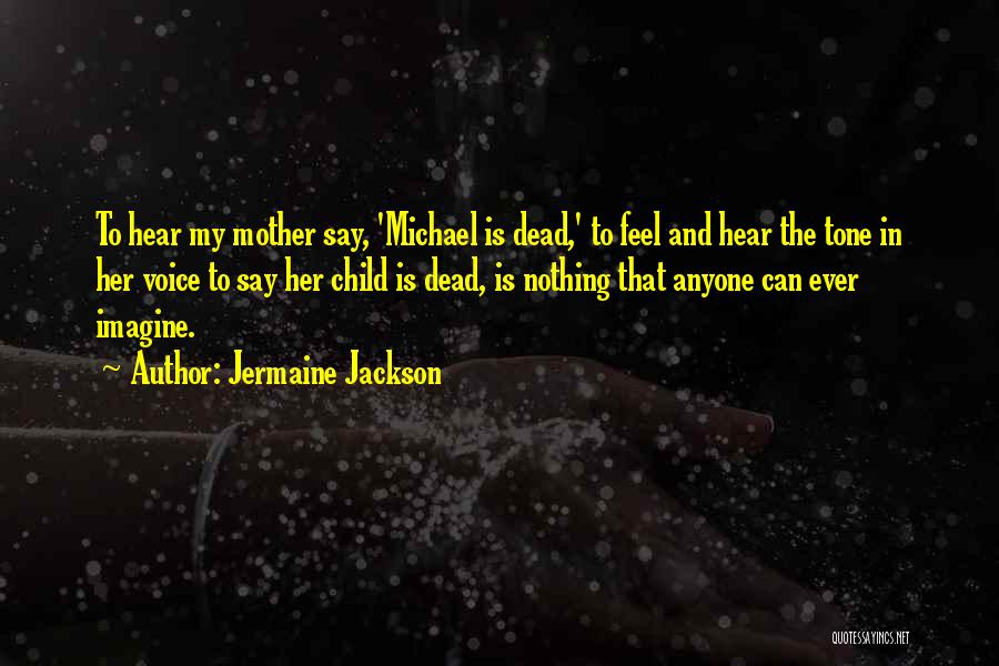 Jermaine Jackson Quotes: To Hear My Mother Say, 'michael Is Dead,' To Feel And Hear The Tone In Her Voice To Say Her