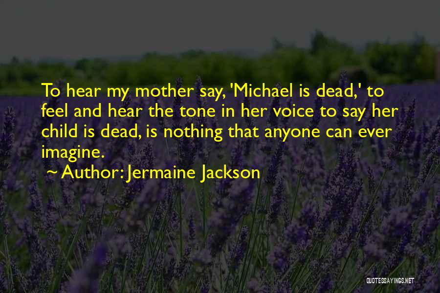 Jermaine Jackson Quotes: To Hear My Mother Say, 'michael Is Dead,' To Feel And Hear The Tone In Her Voice To Say Her