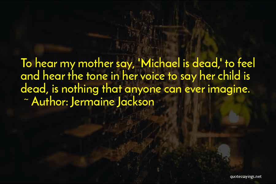 Jermaine Jackson Quotes: To Hear My Mother Say, 'michael Is Dead,' To Feel And Hear The Tone In Her Voice To Say Her