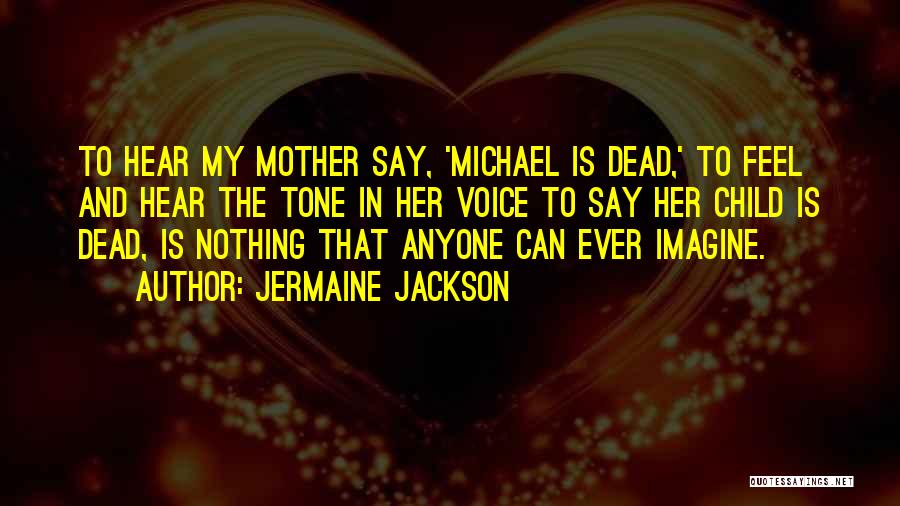 Jermaine Jackson Quotes: To Hear My Mother Say, 'michael Is Dead,' To Feel And Hear The Tone In Her Voice To Say Her