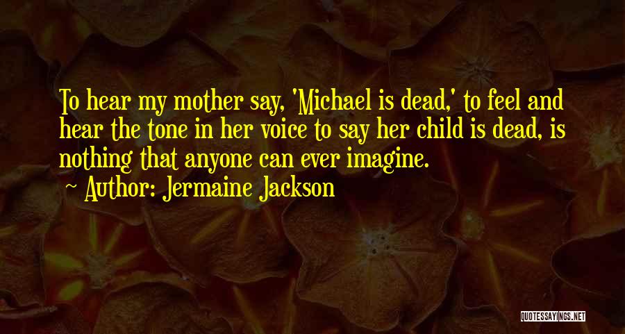 Jermaine Jackson Quotes: To Hear My Mother Say, 'michael Is Dead,' To Feel And Hear The Tone In Her Voice To Say Her