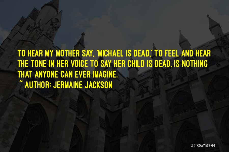 Jermaine Jackson Quotes: To Hear My Mother Say, 'michael Is Dead,' To Feel And Hear The Tone In Her Voice To Say Her