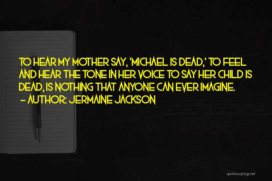 Jermaine Jackson Quotes: To Hear My Mother Say, 'michael Is Dead,' To Feel And Hear The Tone In Her Voice To Say Her