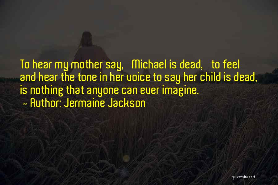 Jermaine Jackson Quotes: To Hear My Mother Say, 'michael Is Dead,' To Feel And Hear The Tone In Her Voice To Say Her