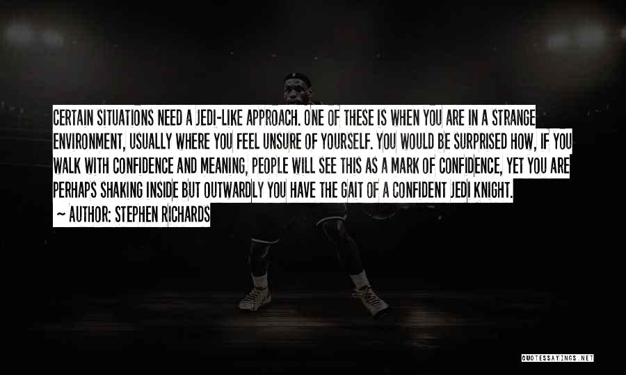 Stephen Richards Quotes: Certain Situations Need A Jedi-like Approach. One Of These Is When You Are In A Strange Environment, Usually Where You