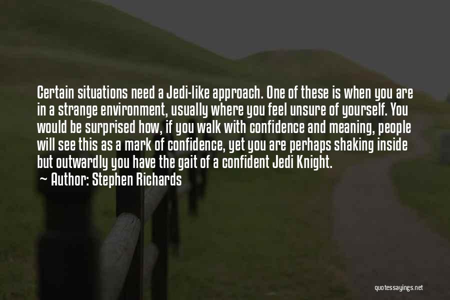 Stephen Richards Quotes: Certain Situations Need A Jedi-like Approach. One Of These Is When You Are In A Strange Environment, Usually Where You