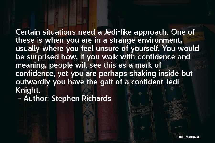 Stephen Richards Quotes: Certain Situations Need A Jedi-like Approach. One Of These Is When You Are In A Strange Environment, Usually Where You