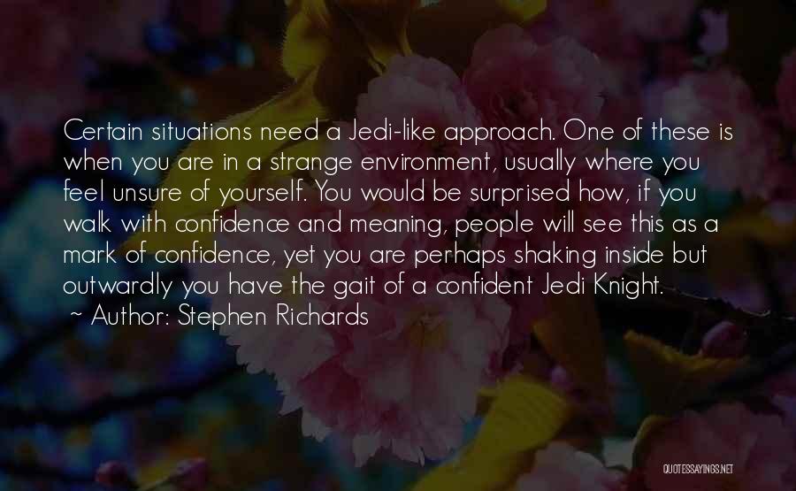 Stephen Richards Quotes: Certain Situations Need A Jedi-like Approach. One Of These Is When You Are In A Strange Environment, Usually Where You