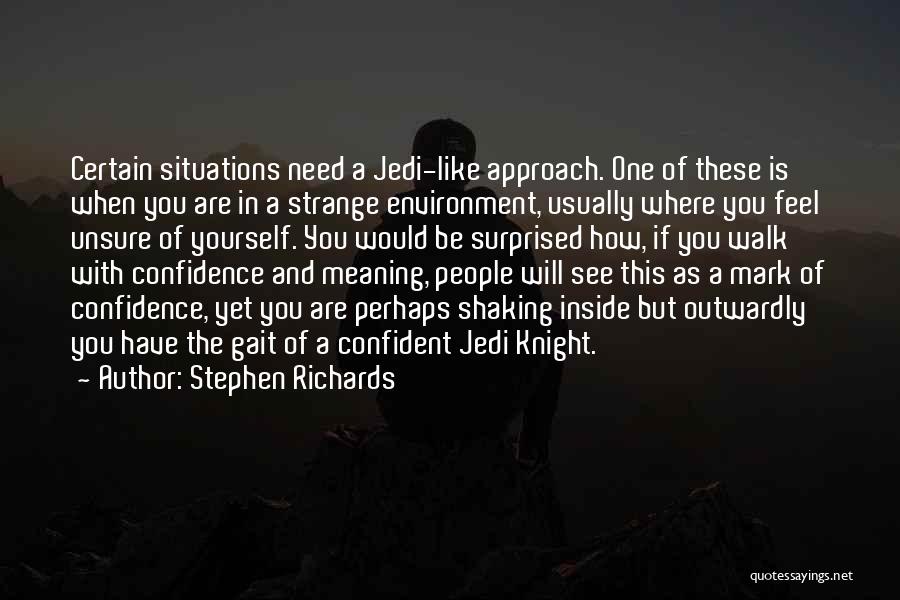 Stephen Richards Quotes: Certain Situations Need A Jedi-like Approach. One Of These Is When You Are In A Strange Environment, Usually Where You
