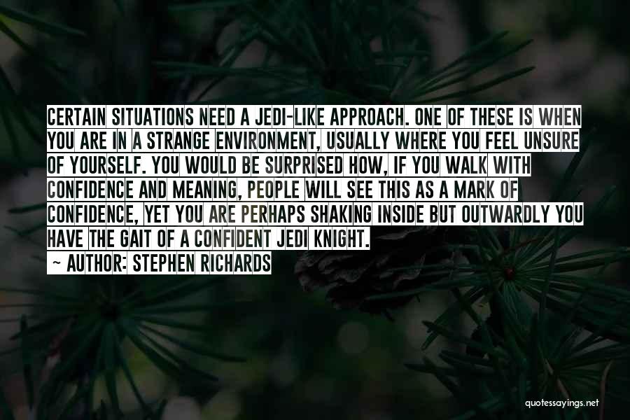 Stephen Richards Quotes: Certain Situations Need A Jedi-like Approach. One Of These Is When You Are In A Strange Environment, Usually Where You