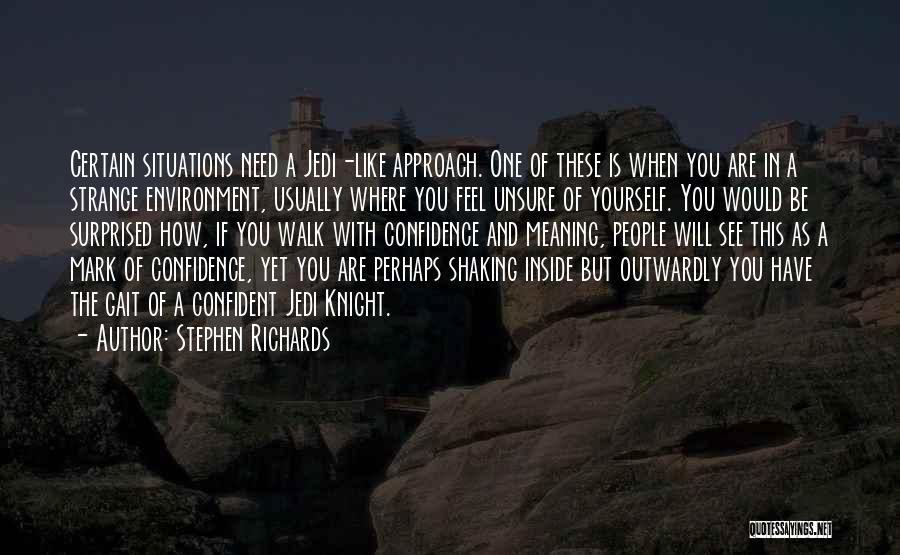 Stephen Richards Quotes: Certain Situations Need A Jedi-like Approach. One Of These Is When You Are In A Strange Environment, Usually Where You