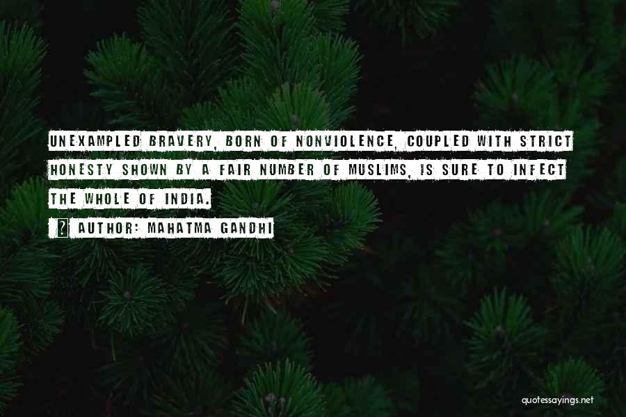 Mahatma Gandhi Quotes: Unexampled Bravery, Born Of Nonviolence, Coupled With Strict Honesty Shown By A Fair Number Of Muslims, Is Sure To Infect