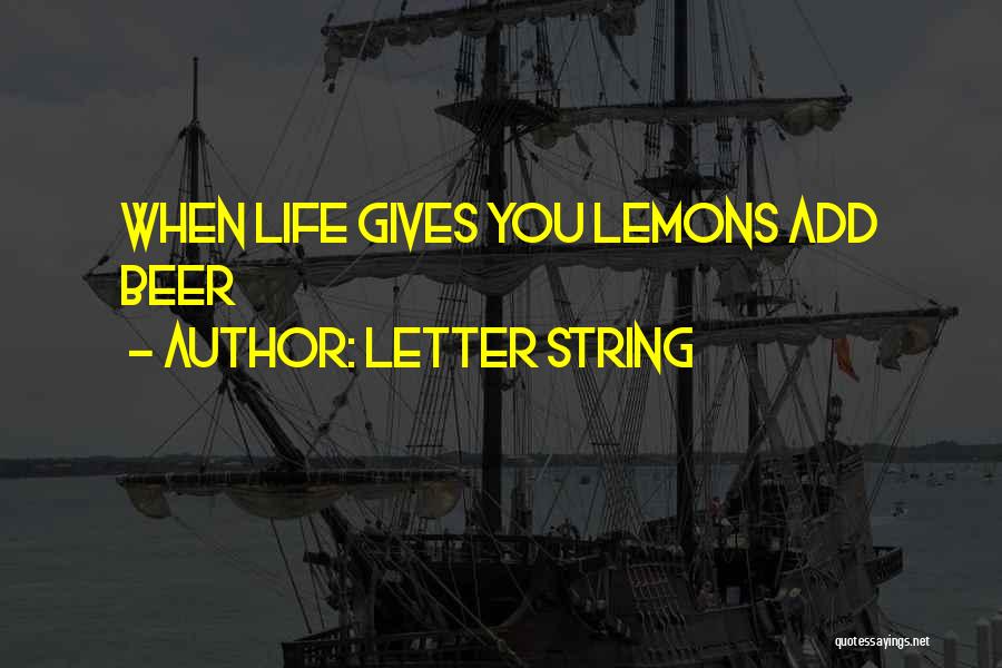 Letter String Quotes: When Life Gives You Lemons Add Beer