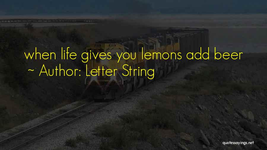 Letter String Quotes: When Life Gives You Lemons Add Beer