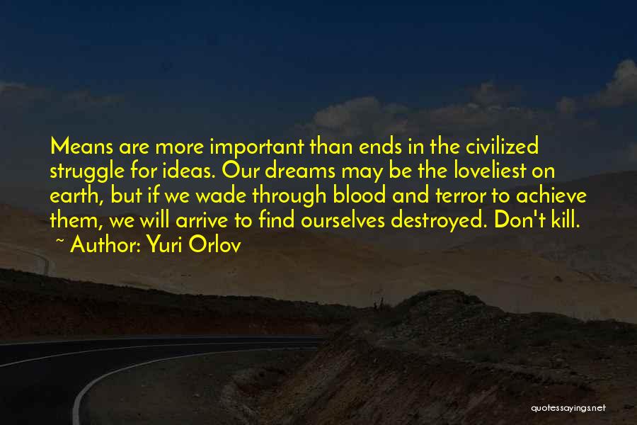 Yuri Orlov Quotes: Means Are More Important Than Ends In The Civilized Struggle For Ideas. Our Dreams May Be The Loveliest On Earth,