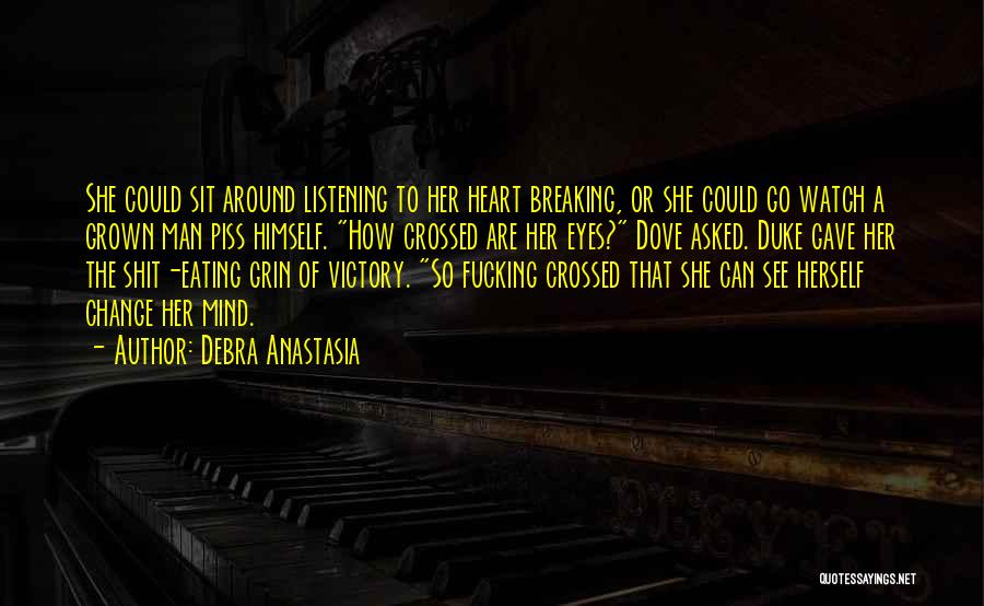 Debra Anastasia Quotes: She Could Sit Around Listening To Her Heart Breaking, Or She Could Go Watch A Grown Man Piss Himself. How