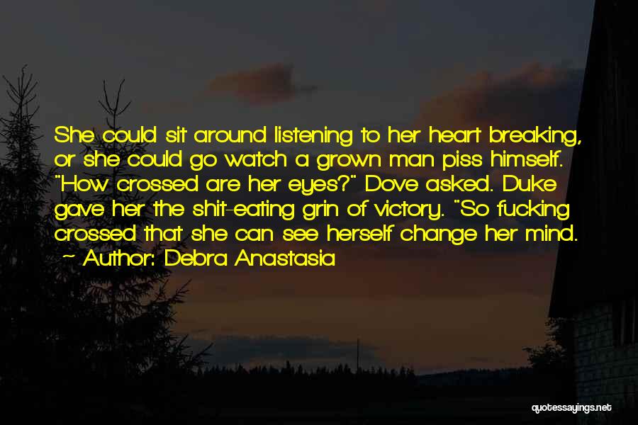 Debra Anastasia Quotes: She Could Sit Around Listening To Her Heart Breaking, Or She Could Go Watch A Grown Man Piss Himself. How