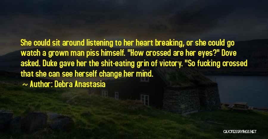 Debra Anastasia Quotes: She Could Sit Around Listening To Her Heart Breaking, Or She Could Go Watch A Grown Man Piss Himself. How