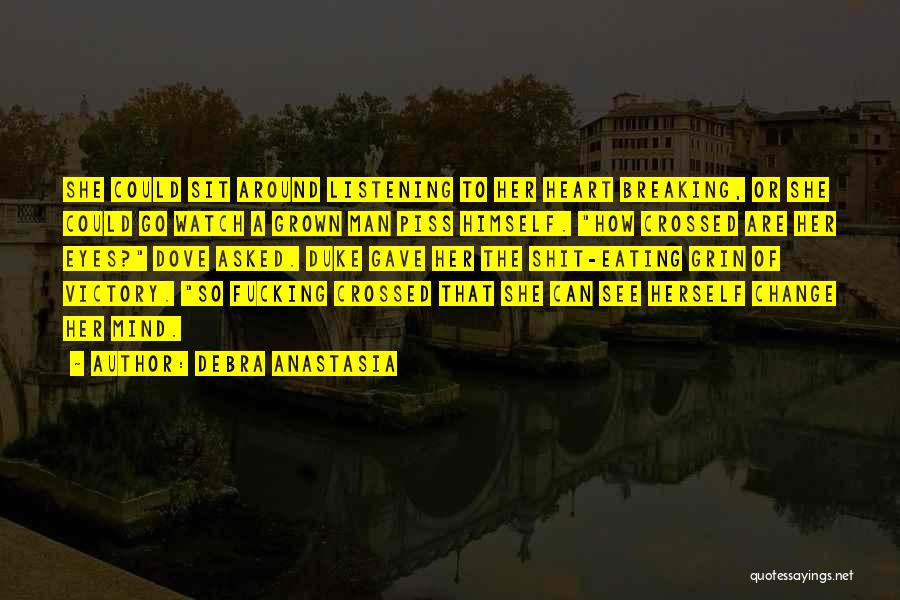 Debra Anastasia Quotes: She Could Sit Around Listening To Her Heart Breaking, Or She Could Go Watch A Grown Man Piss Himself. How