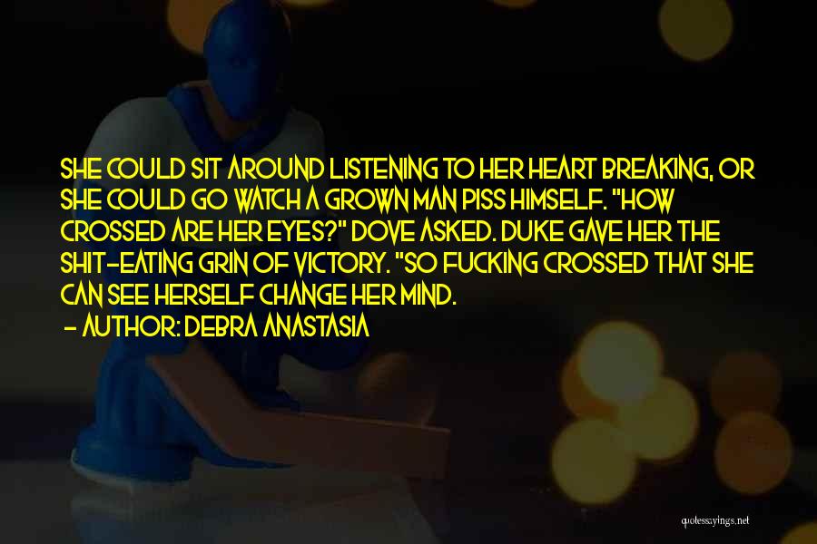 Debra Anastasia Quotes: She Could Sit Around Listening To Her Heart Breaking, Or She Could Go Watch A Grown Man Piss Himself. How