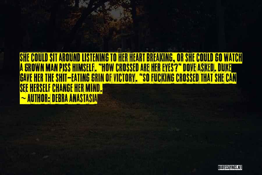 Debra Anastasia Quotes: She Could Sit Around Listening To Her Heart Breaking, Or She Could Go Watch A Grown Man Piss Himself. How