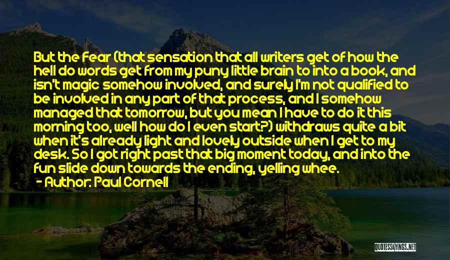 Paul Cornell Quotes: But The Fear (that Sensation That All Writers Get Of How The Hell Do Words Get From My Puny Little