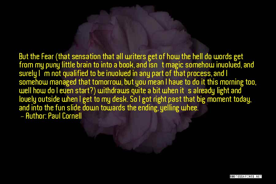 Paul Cornell Quotes: But The Fear (that Sensation That All Writers Get Of How The Hell Do Words Get From My Puny Little