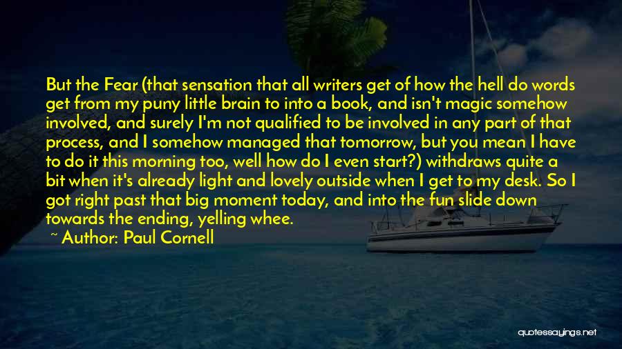 Paul Cornell Quotes: But The Fear (that Sensation That All Writers Get Of How The Hell Do Words Get From My Puny Little